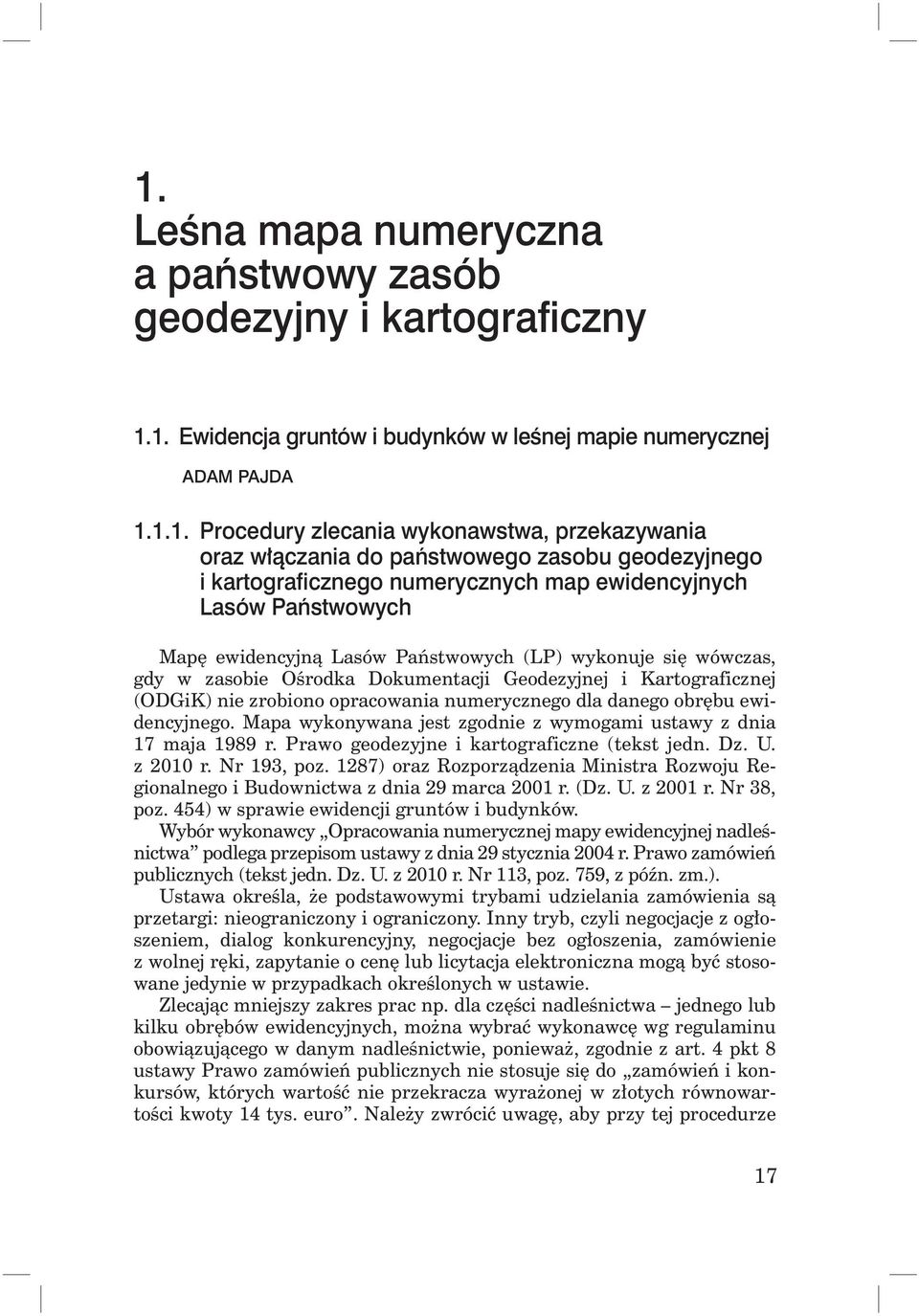 Ośrodka Dokumentacji Geodezyjnej i Kartograficznej (ODGiK) nie zrobiono opracowania numerycznego dla danego obrębu ewidencyjnego. Mapa wykonywana jest zgodnie z wymogami ustawy z dnia 17 maja 1989 r.