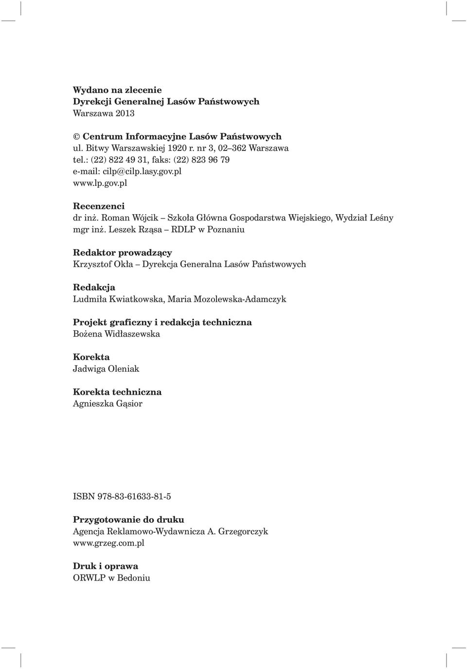 Leszek Rząsa RDLP w Poznaniu Redaktor prowadzący Krzysztof Okła Dyrekcja Generalna Lasów Państwowych Redakcja Ludmiła Kwiatkowska, Maria Mozolewska-Adamczyk Projekt graficzny i redakcja