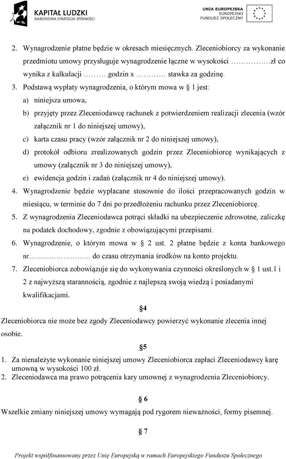 c) karta czasu pracy (wzór załącznik nr 2 do niniejszej umowy), d) protokół odbioru zrealizowanych godzin przez Zleceniobiorcę wynikających z umowy (załącznik nr 3 do niniejszej umowy), e) ewidencja