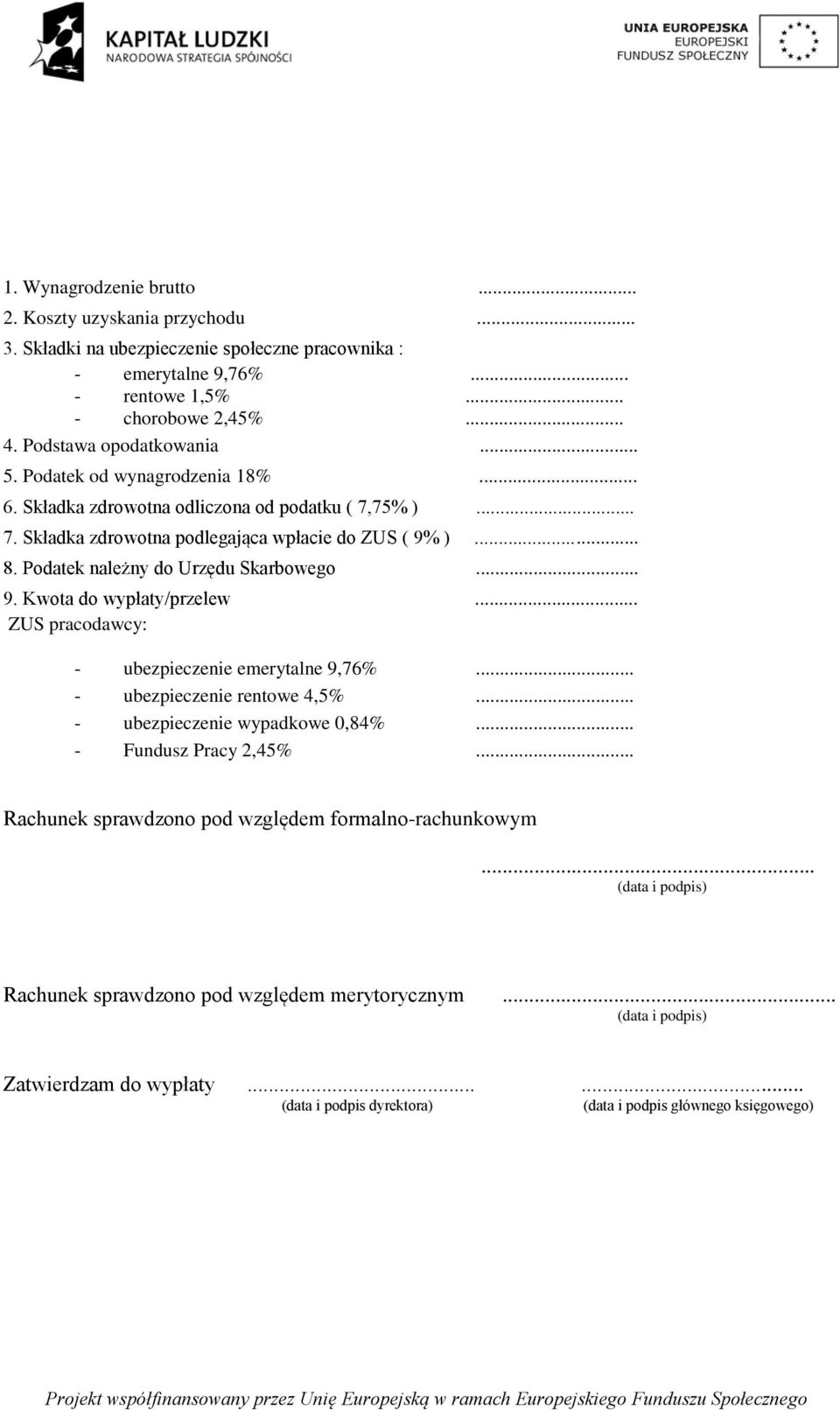 .. ZUS pracodawcy: - ubezpieczenie emerytalne 9,76%... - ubezpieczenie rentowe 4,5%... - ubezpieczenie wypadkowe 0,84%... - Fundusz Pracy 2,45%... Rachunek sprawdzono pod względem formalno-rachunkowym.