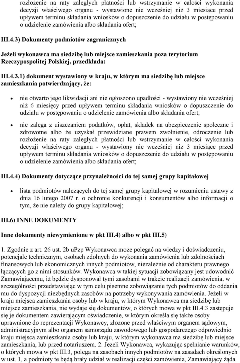 3) Dokumenty podmiotów zagranicznych Jeżeli wykonawca ma siedzibę lub miejsce zamieszkania poza terytorium Rzeczypospolitej Polskiej, przedkłada: III.4.3.1) dokument wystawiony w kraju, w którym ma