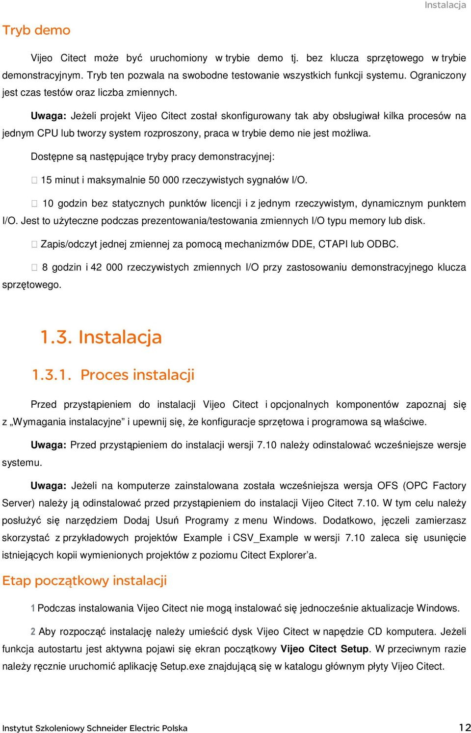 Uwaga: JeŜeli projekt Vijeo Citect został skonfigurowany tak aby obsługiwał kilka procesów na jednym CPU lub tworzy system rozproszony, praca w trybie demo nie jest moŝliwa.