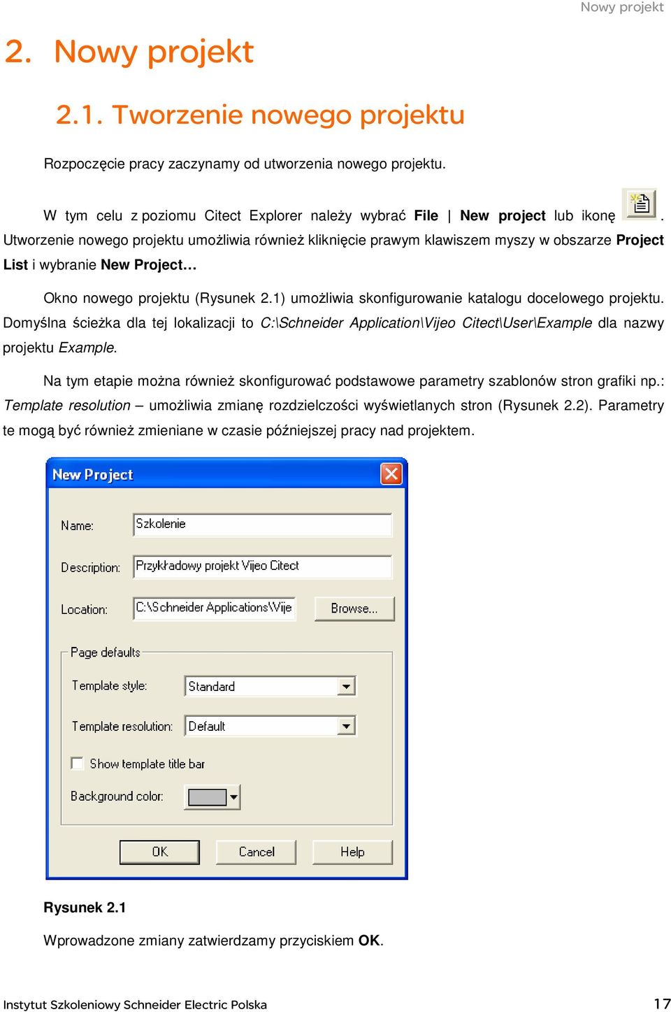1) umoŝliwia skonfigurowanie katalogu docelowego projektu. Domyślna ścieŝka dla tej lokalizacji to C:\Schneider Application\Vijeo Citect\User\Example dla nazwy projektu Example.