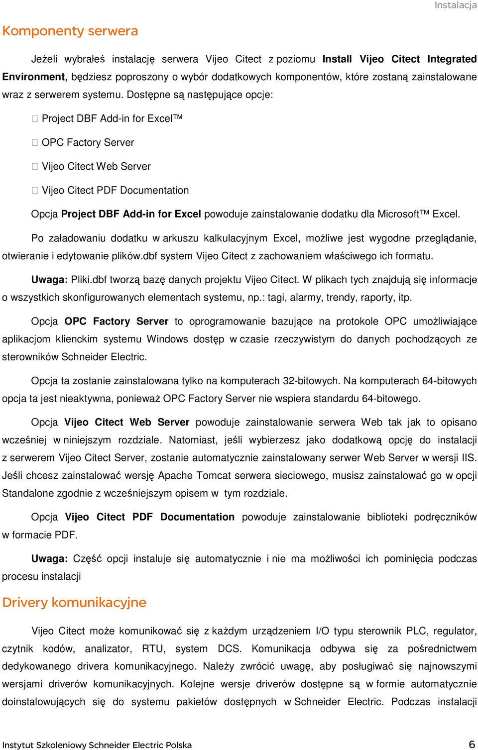Dostępne są następujące opcje: Project DBF Add-in for Excel OPC Factory Server Vijeo Citect Web Server Vijeo Citect PDF Documentation Opcja Project DBF Add-in for Excel powoduje zainstalowanie