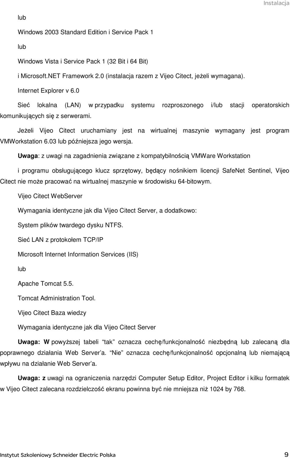 JeŜeli Vijeo Citect uruchamiany jest na wirtualnej maszynie wymagany jest program VMWorkstation 6.03 lub późniejsza jego wersja.