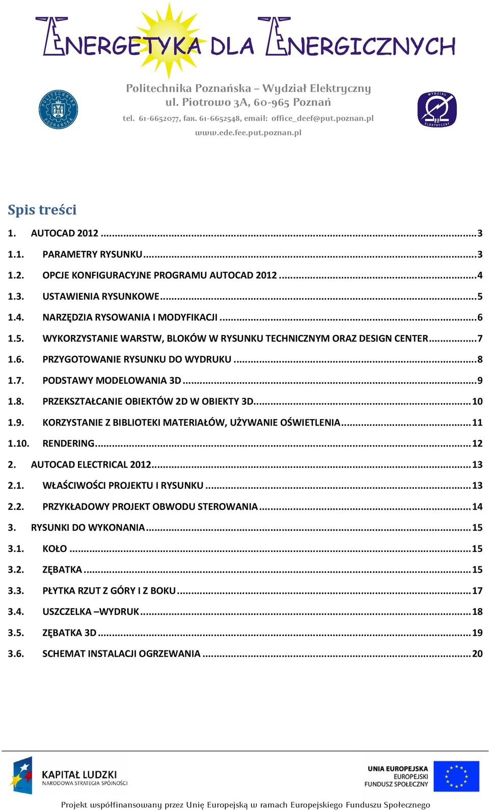 8. PRZEKSZTAŁCANIE OBIEKTÓW 2D W OBIEKTY 3D...10 1.9. KORZYSTANIE Z BIBLIOTEKI MATERIAŁÓW, UŻYWANIE OŚWIETLENIA...11 1.10. RENDERING...12 2. AUTOCAD ELECTRICAL 2012...13 2.1. WŁAŚCIWOŚCI PROJEKTU I RYSUNKU.