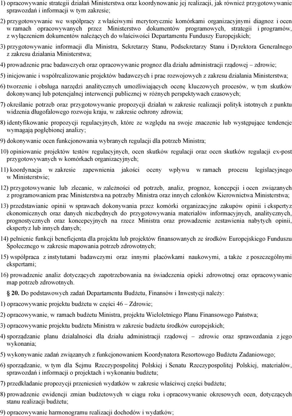 Departamentu Funduszy Europejskich; 3) przygotowywanie informacji dla Ministra, Sekretarzy Stanu, Podsekretarzy Stanu i Dyrektora Generalnego z zakresu działania Ministerstwa; 4) prowadzenie prac