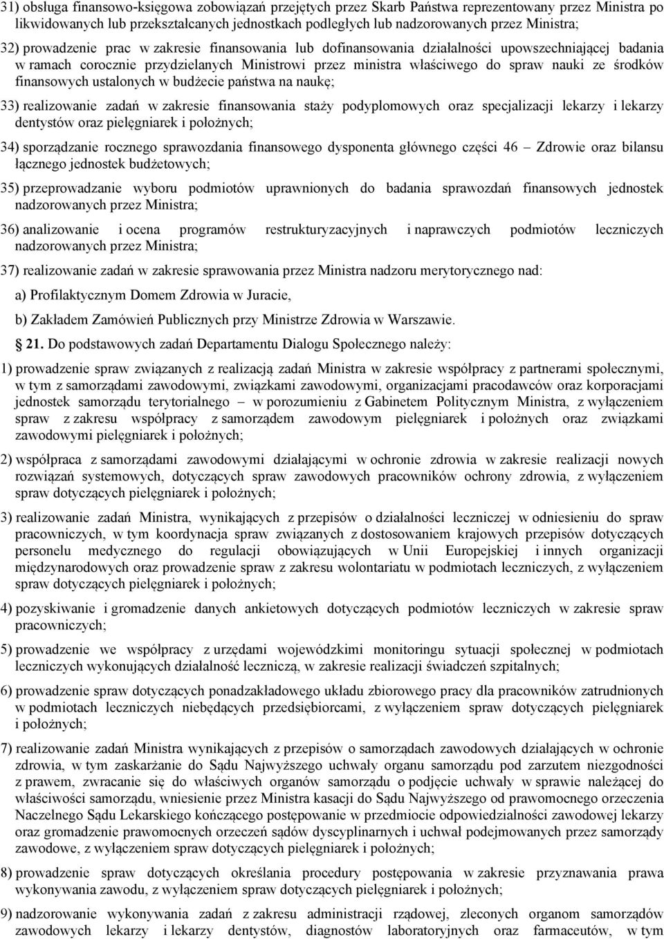 finansowych ustalonych w budżecie państwa na naukę; 33) realizowanie zadań w zakresie finansowania staży podyplomowych oraz specjalizacji lekarzy i lekarzy dentystów oraz pielęgniarek i położnych;