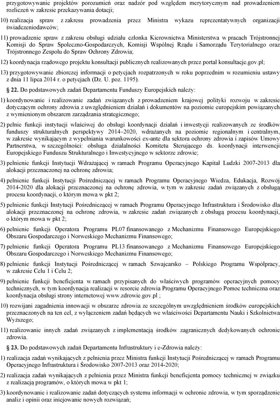 Społeczno-Gospodarczych, Komisji Wspólnej Rządu i Samorządu Terytorialnego oraz Trójstronnego Zespołu do Spraw Ochrony Zdrowia; 12) koordynacja rządowego projektu konsultacji publicznych