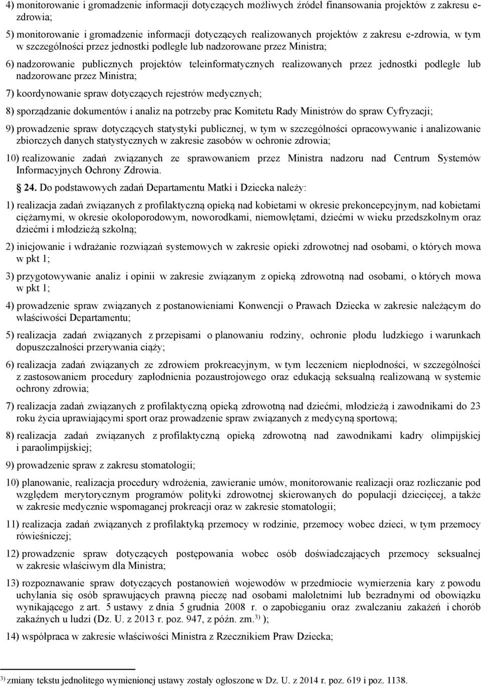 nadzorowane przez Ministra; 7) koordynowanie spraw dotyczących rejestrów medycznych; 8) sporządzanie dokumentów i analiz na potrzeby prac Komitetu Rady Ministrów do spraw Cyfryzacji; 9) prowadzenie