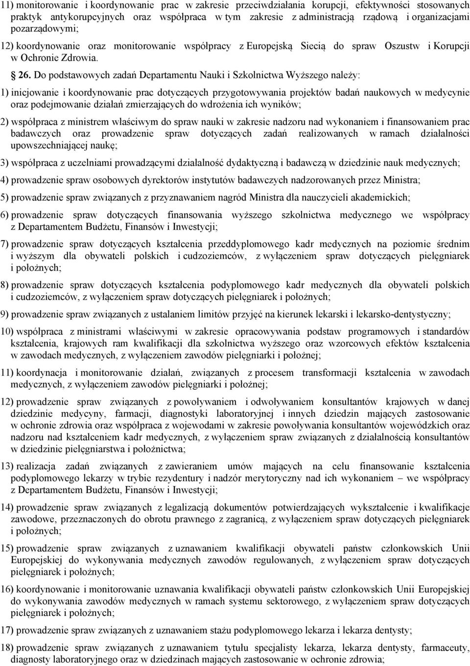 Do podstawowych zadań Departamentu Nauki i Szkolnictwa Wyższego należy: 1) inicjowanie i koordynowanie prac dotyczących przygotowywania projektów badań naukowych w medycynie oraz podejmowanie działań