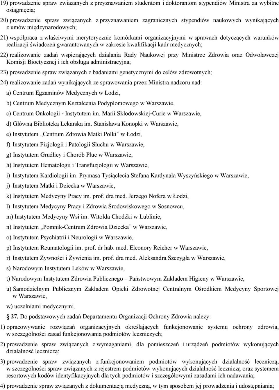 kwalifikacji kadr medycznych; 22) realizowanie zadań wspierających działania Rady Naukowej przy Ministrze Zdrowia oraz Odwoławczej Komisji Bioetycznej i ich obsługa administracyjna; 23) prowadzenie