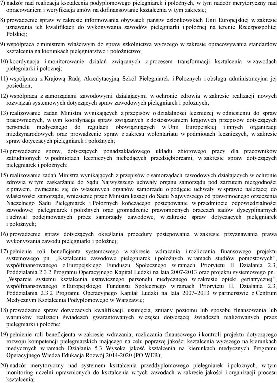 Polskiej; 9) współpraca z ministrem właściwym do spraw szkolnictwa wyższego w zakresie opracowywania standardów kształcenia na kierunkach pielęgniarstwo i położnictwo; 10) koordynacja i monitorowanie