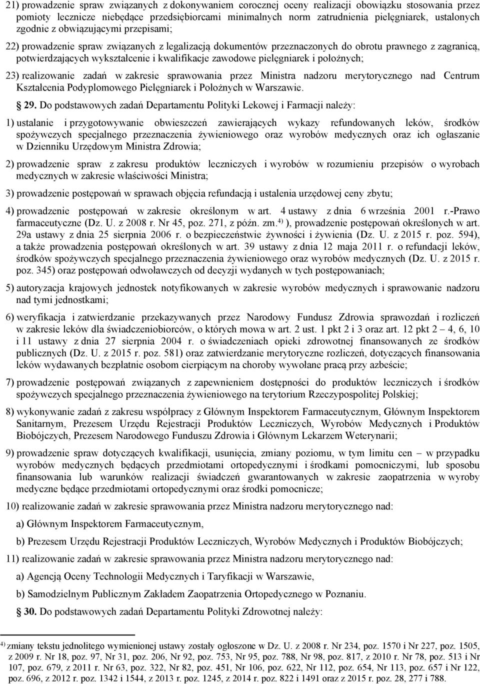 zawodowe pielęgniarek i położnych; 23) realizowanie zadań w zakresie sprawowania przez Ministra nadzoru merytorycznego nad Centrum Kształcenia Podyplomowego Pielęgniarek i Położnych w Warszawie. 29.