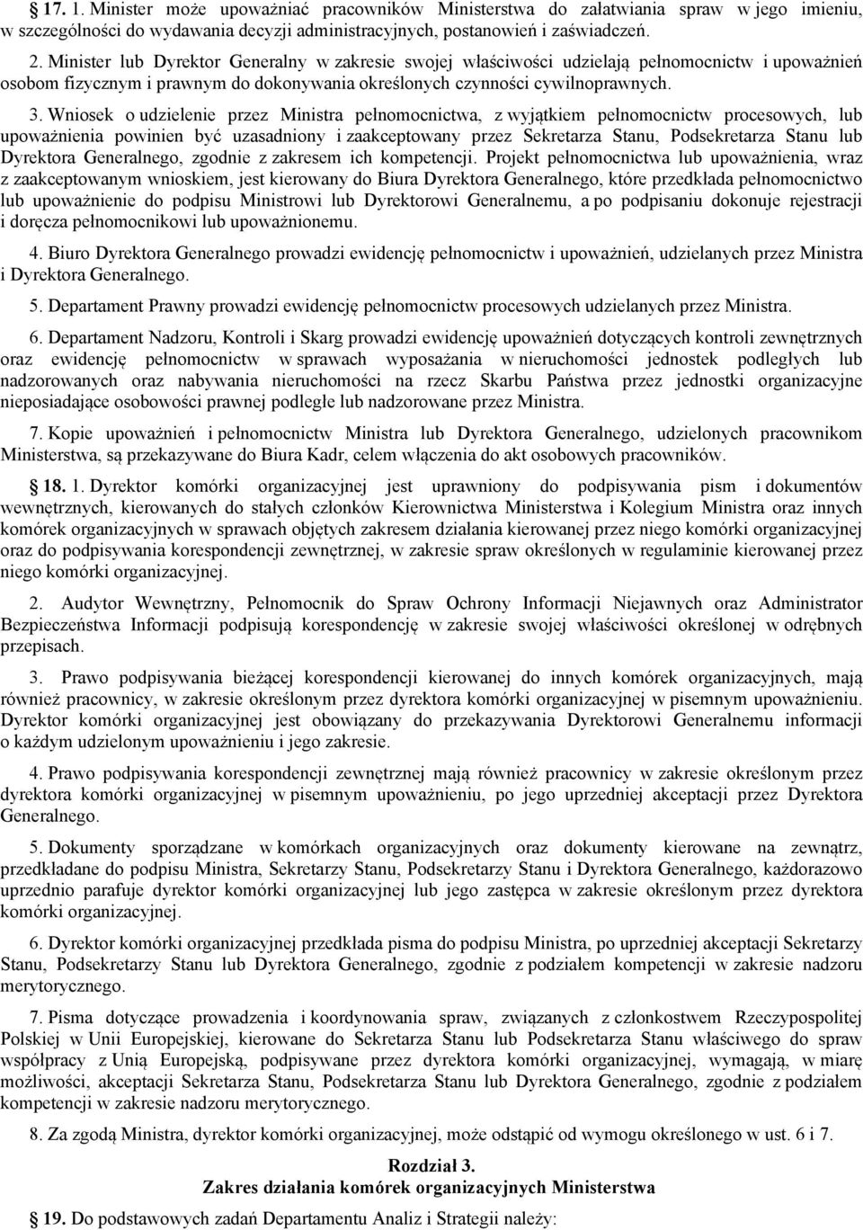 Wniosek o udzielenie przez Ministra pełnomocnictwa, z wyjątkiem pełnomocnictw procesowych, lub upoważnienia powinien być uzasadniony i zaakceptowany przez Sekretarza Stanu, Podsekretarza Stanu lub