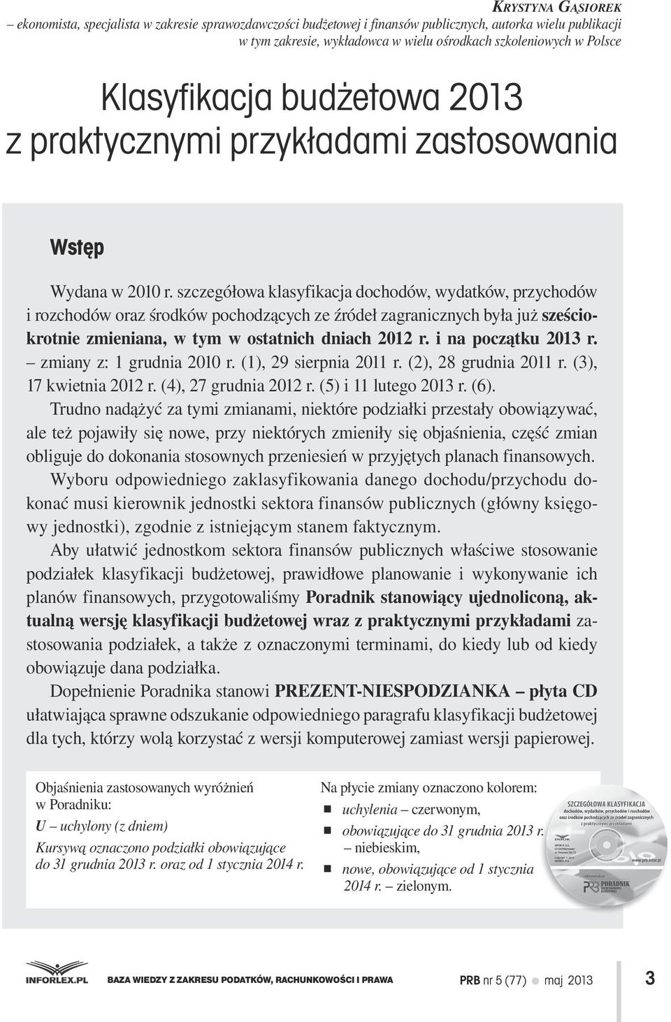 szczegółowa klasyfikacja dochodów, wydatków, przychodów i rozchodów oraz środków pochodzących ze źródeł zagranicznych była już sześciokrotnie zmieniana, w tym w ostatnich dniach 2012 r.
