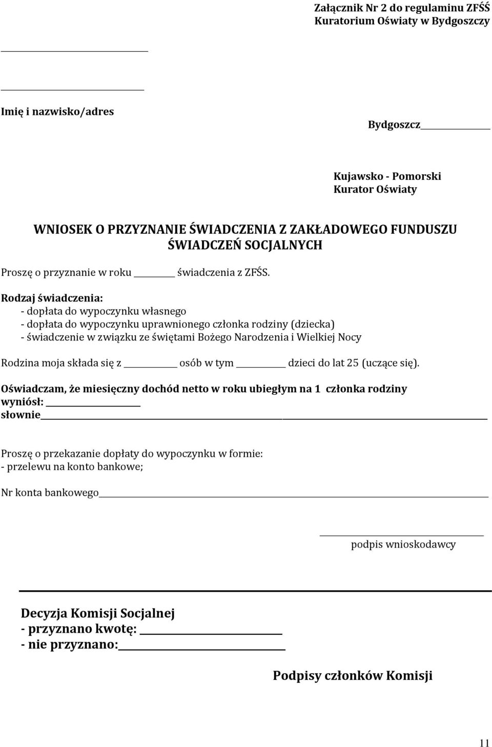 Rodzaj świadczenia: - dopłata do wypoczynku własnego - dopłata do wypoczynku uprawnionego członka rodziny (dziecka) - świadczenie w związku ze świętami Bożego Narodzenia i Wielkiej Nocy Rodzina moja