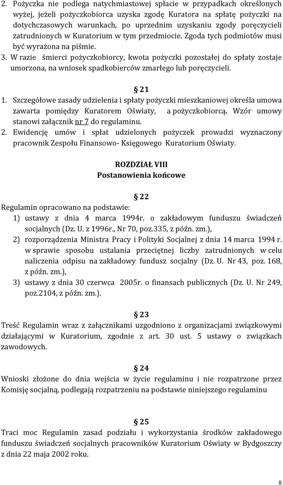 W razie śmierci pożyczkobiorcy, kwota pożyczki pozostałej do spłaty zostaje umorzona, na wniosek spadkobierców zmarłego lub poręczycieli. 21 1.