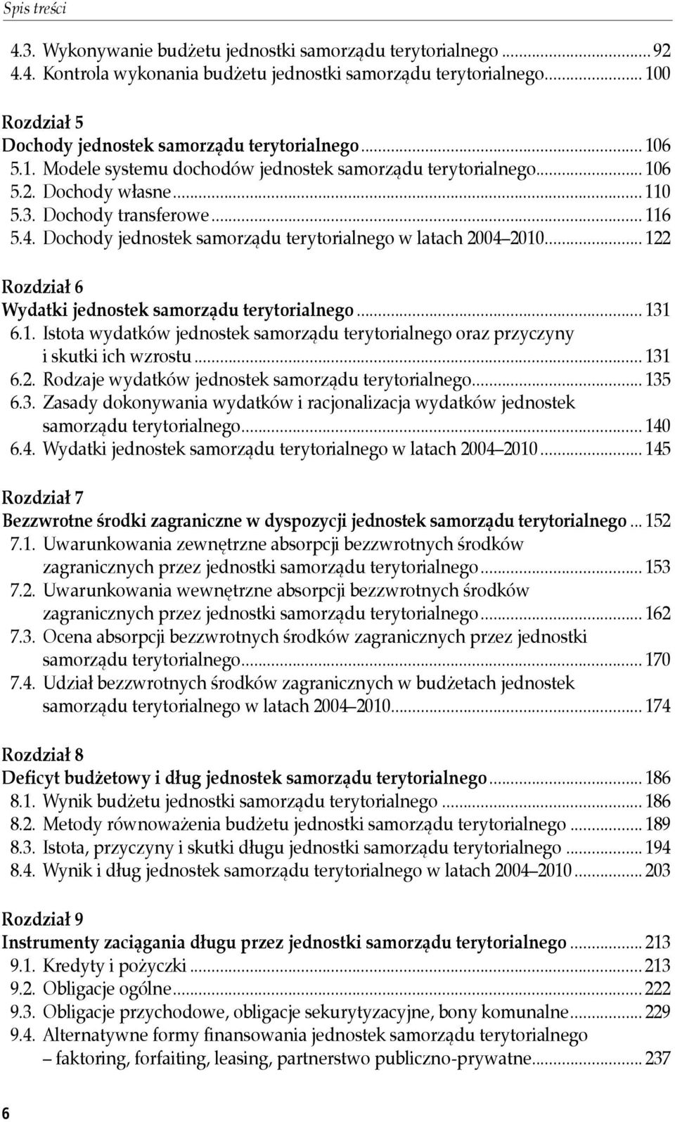 4. Dochody jednostek samorządu terytorialnego w latach 2004 2010... 122 Rozdział 6 Wydatki jednostek samorządu terytorialnego... 131 6.1. Istota wydatków jednostek samorządu terytorialnego oraz przyczyny i skutki ich wzrostu.