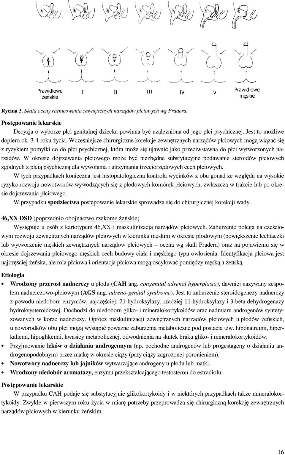 Wcześniejsze chirurgiczne korekcje zewnętrznych narządów płciowych mogą wiązać się z ryzykiem pomyłki co do płci psychicznej, która moŝe się ujawnić jako przeciwstawna do płci wytworzonych narządów.