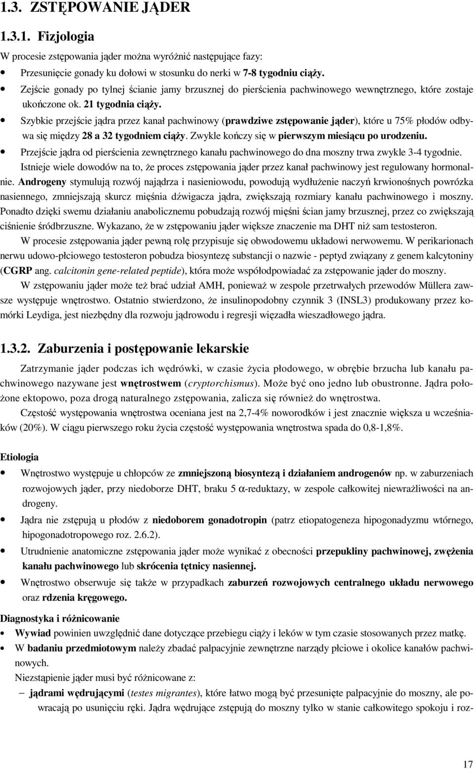 Szybkie przejście jądra przez kanał pachwinowy (prawdziwe zstępowanie jąder), które u 75% płodów odbywa się między 28 a 32 tygodniem ciąŝy. Zwykle kończy się w pierwszym miesiącu po urodzeniu.