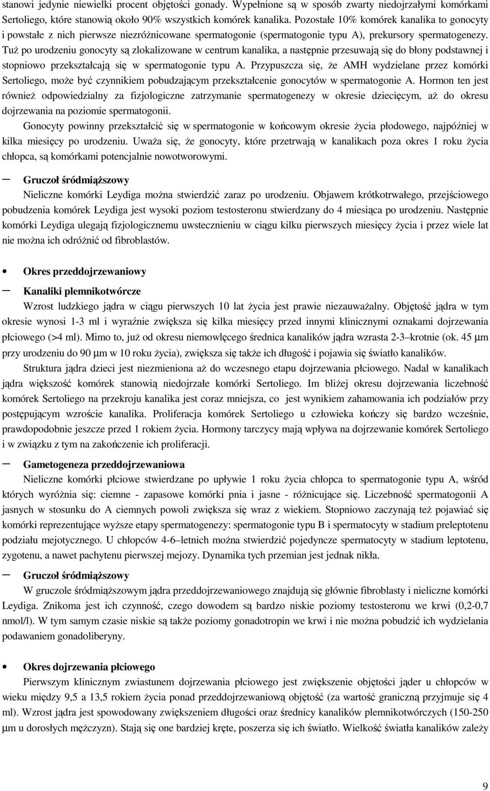 TuŜ po urodzeniu gonocyty są zlokalizowane w centrum kanalika, a następnie przesuwają się do błony podstawnej i stopniowo przekształcają się w spermatogonie typu A.