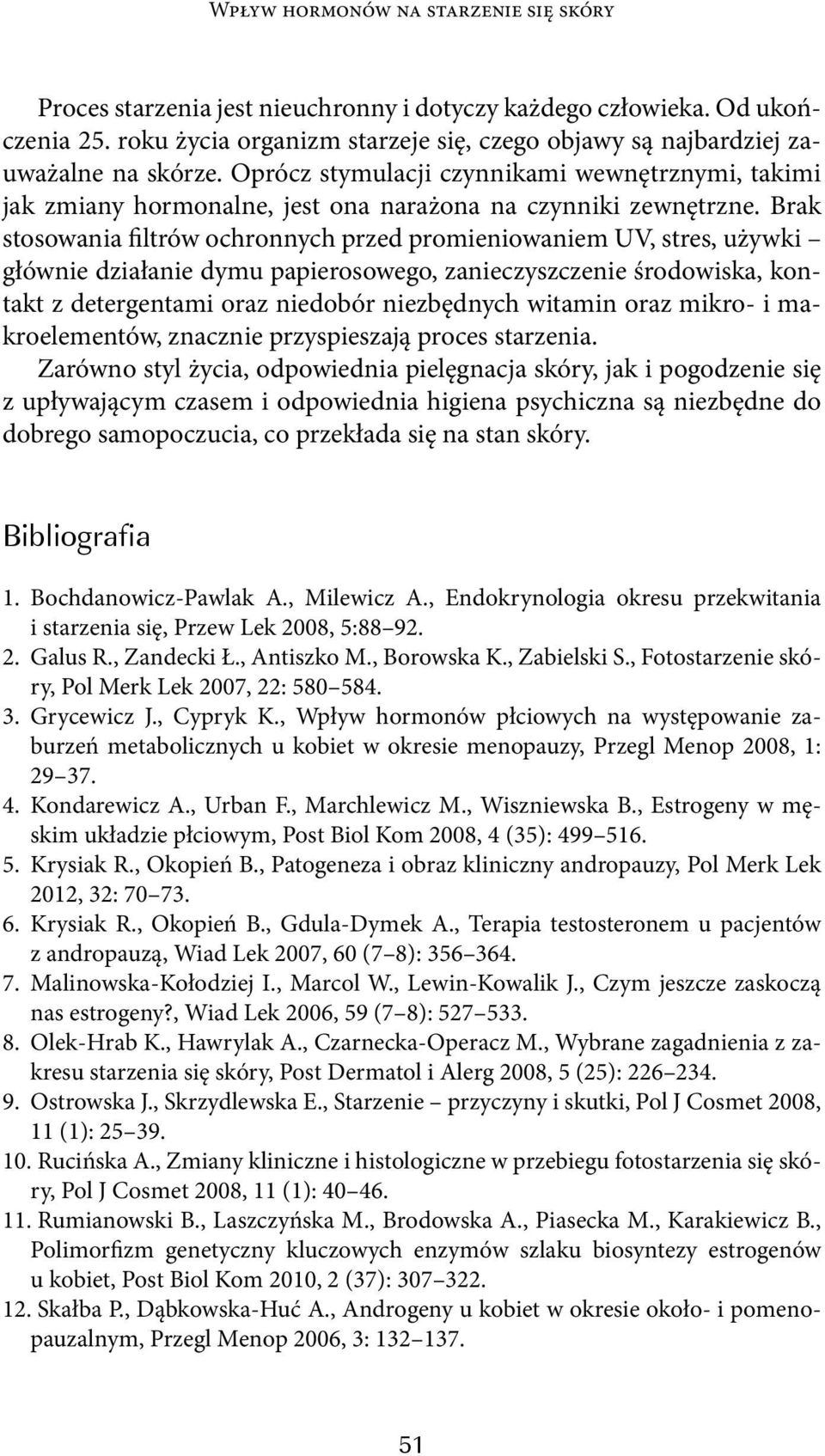 Brak stosowania filtrów ochronnych przed promieniowaniem UV, stres, używki głównie działanie dymu papierosowego, zanieczyszczenie środowiska, kontakt z detergentami oraz niedobór niezbędnych witamin