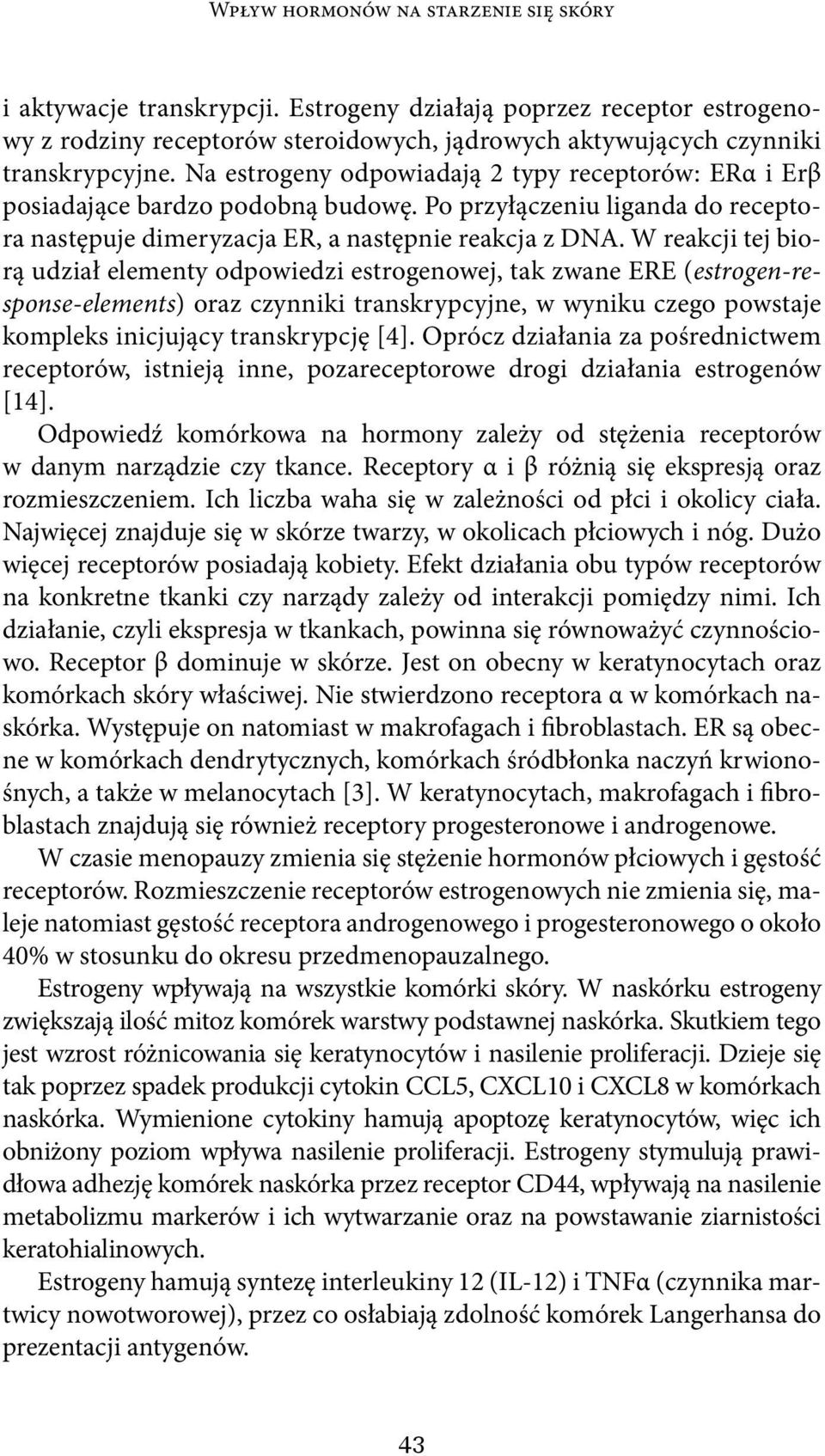 W reakcji tej biorą udział elementy odpowiedzi estrogenowej, tak zwane ERE (estrogen-response-elements) oraz czynniki transkrypcyjne, w wyniku czego powstaje kompleks inicjujący transkrypcję [4].