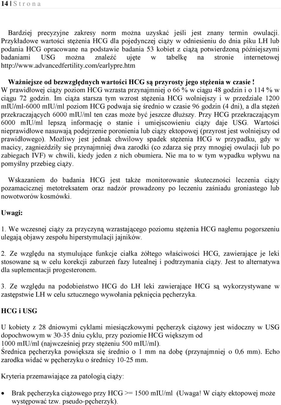 znaleźć ujęte w tabelkę na stronie internetowej http://www.advancedfertility.com/earlypre.htm Ważniejsze od bezwzględnych wartości HCG są przyrosty jego stężenia w czasie!