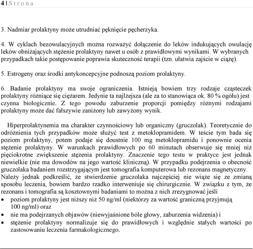 W wybranych przypadkach takie postępowanie poprawia skuteczność terapii (tzn. ułatwia zajście w ciążę). 5. Estrogeny oraz środki antykoncepcyjne podnoszą poziom prolaktyny. 6.