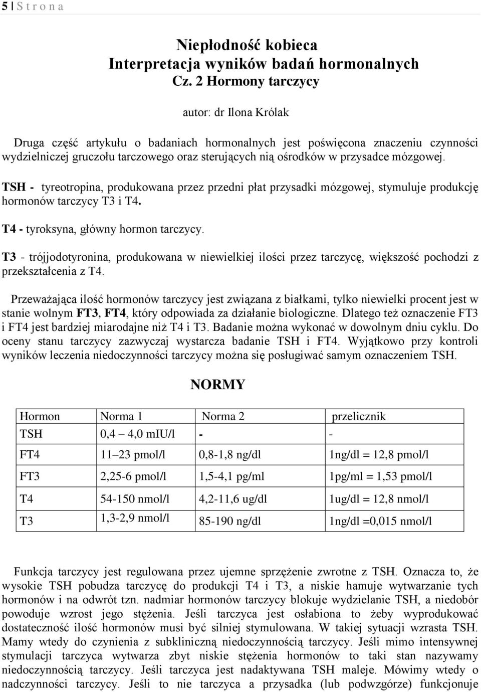 mózgowej. TSH - tyreotropina, produkowana przez przedni płat przysadki mózgowej, stymuluje produkcję hormonów tarczycy T3 i T4. T4 - tyroksyna, główny hormon tarczycy.