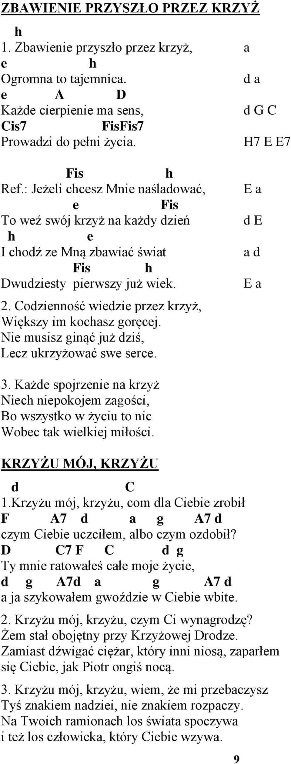 Nie musisz ginąć już ziś, Lecz ukrzyżowć swe serce. E E E 3. Kże spojrzenie n krzyż Niech niepokojem zgości, Bo wszystko w życiu to nic Wobec tk wielkiej miłości. KRZYŻU MÓJ, KRZYŻU C 1.