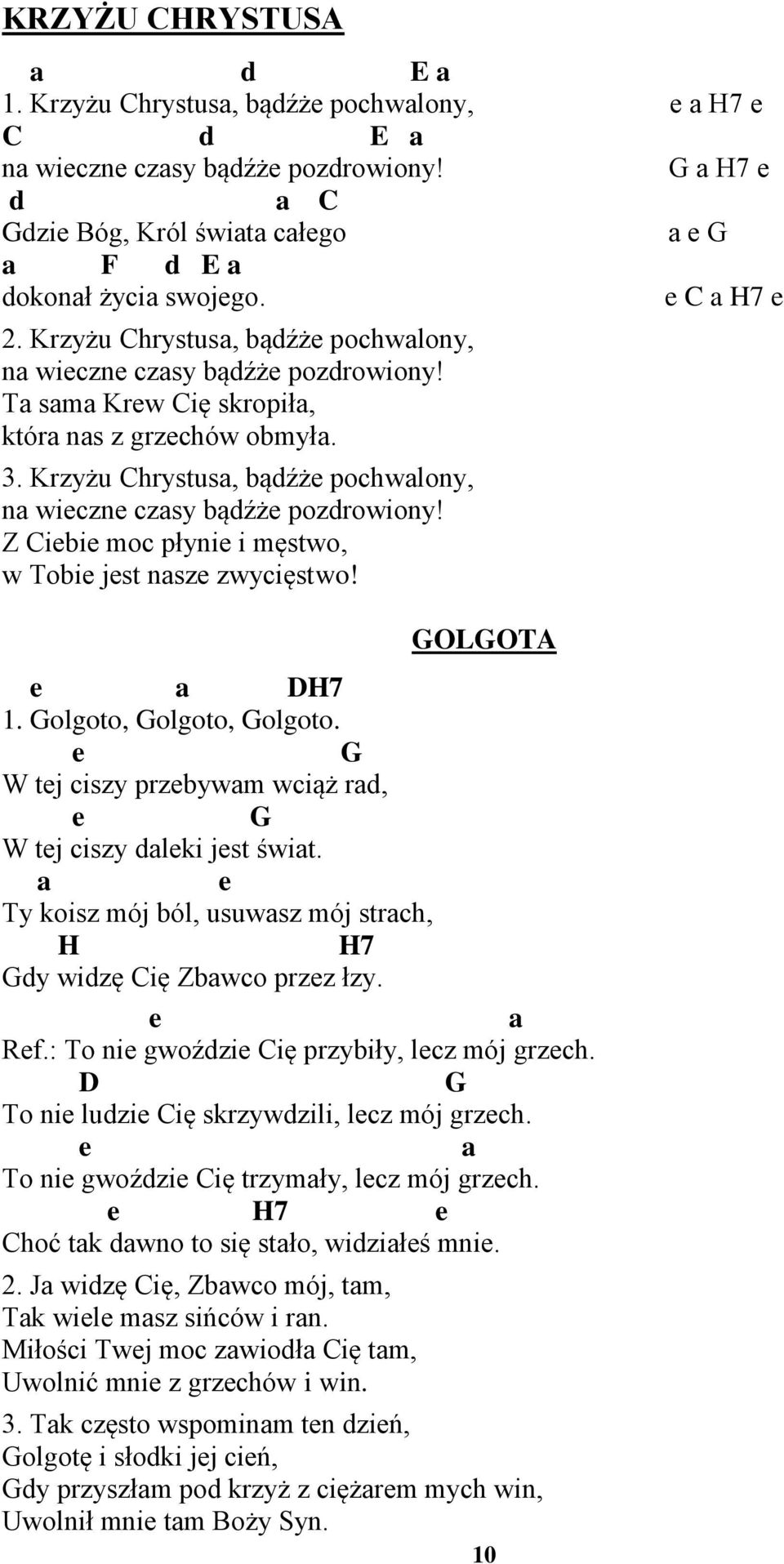 Z Ciebie moc płynie i męstwo, w Tobie jest nsze zwycięstwo! e DH7 1. Golgoto, Golgoto, Golgoto. e G W tej ciszy przebywm wciąż r, e G W tej ciszy leki jest świt.