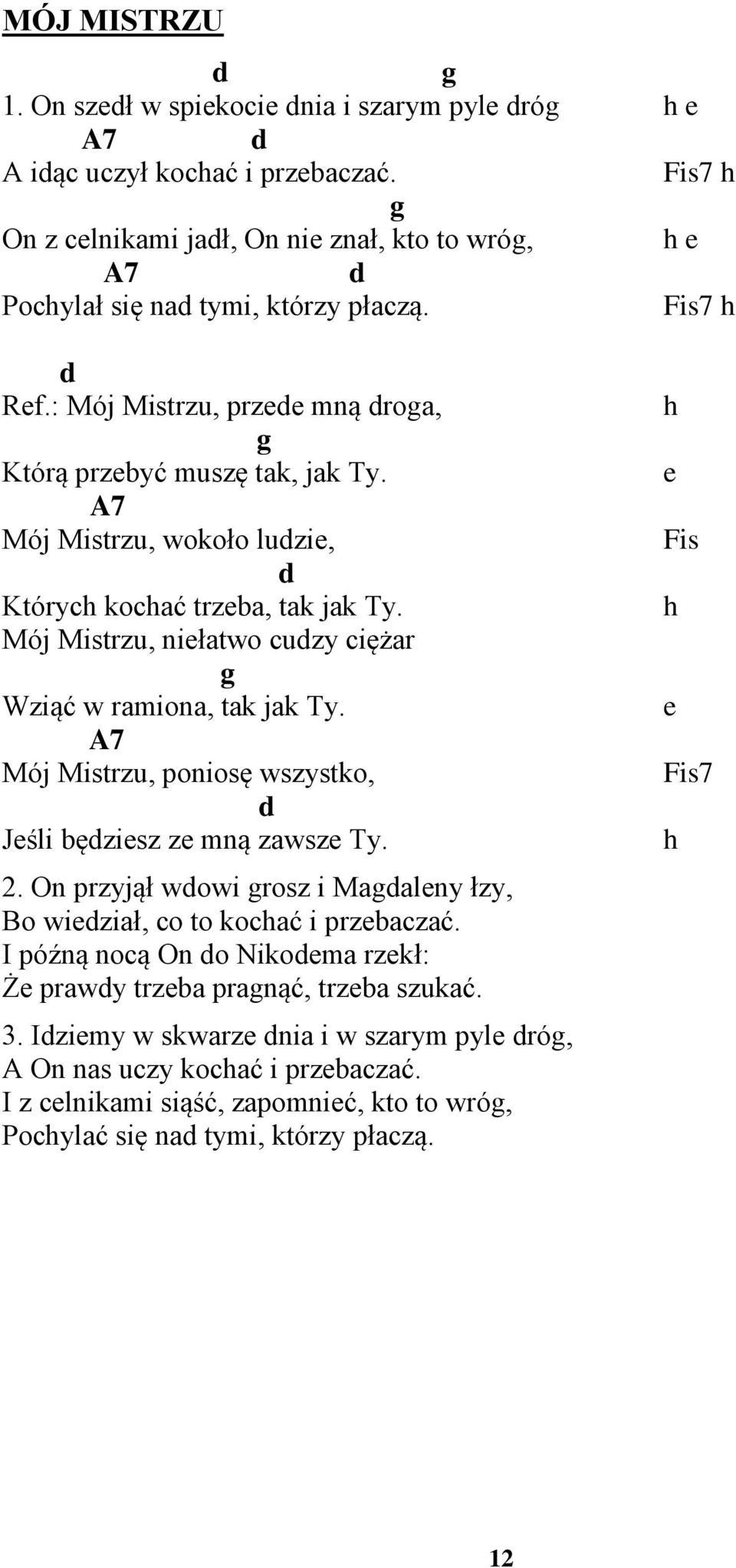 Mój Mistrzu, niełtwo cuzy ciężr g Wziąć w rmion, tk jk Ty. A7 Mój Mistrzu, poniosę wszystko, Jeśli bęziesz ze mną zwsze Ty. 2.