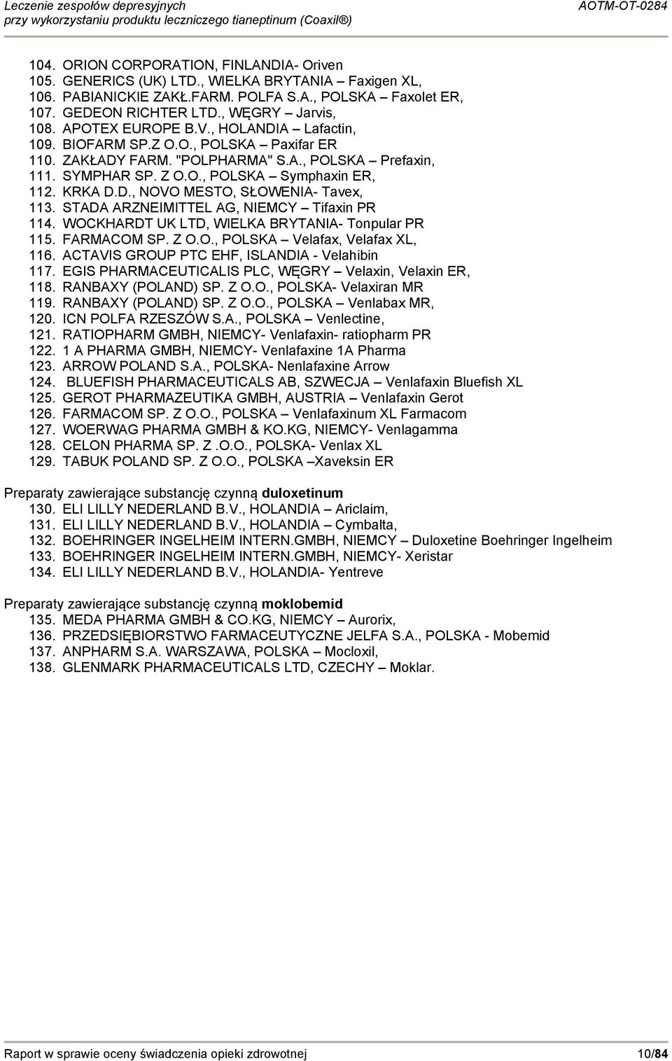 STADA ARZNEIMITTEL AG, NIEMCY Tifaxin PR 114. WOCKHARDT UK LTD, WIELKA BRYTANIA- Tonpular PR 115. FARMACOM SP. Z O.O., POLSKA Velafax, Velafax XL, 116. ACTAVIS GROUP PTC EHF, ISLANDIA - Velahibin 117.