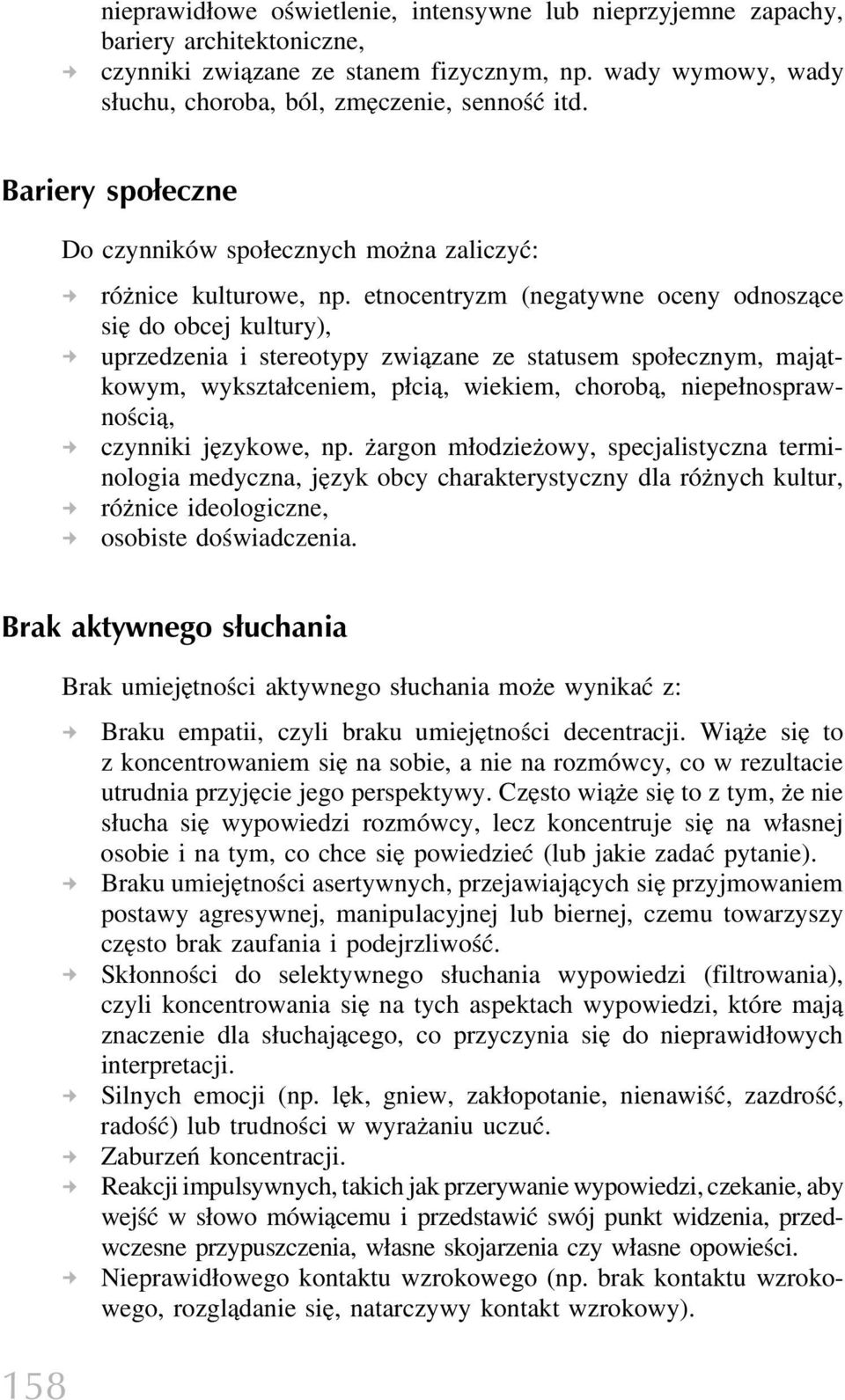 etnocentryzm (negatywne oceny odnoszące się do obcej kultury), uprzedzenia i stereotypy związane ze statusem społecznym, majątkowym, wykształceniem, płcią, wiekiem, chorobą, niepełnosprawnością,