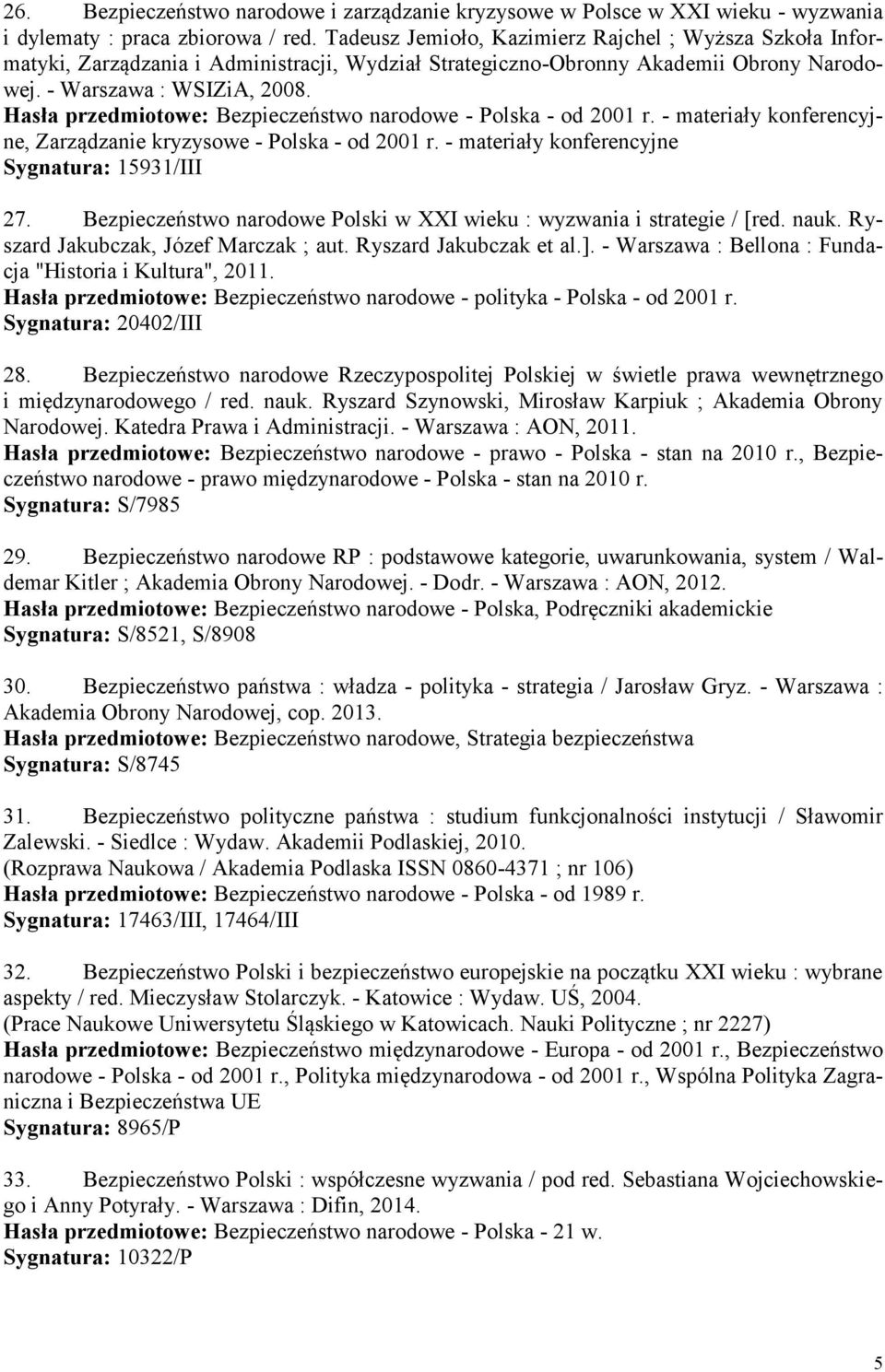 Hasła przedmiotowe: Bezpieczeństwo narodowe - Polska - od 2001 r. - materiały konferencyjne, Zarządzanie kryzysowe - Polska - od 2001 r. - materiały konferencyjne Sygnatura: 15931/III 27.
