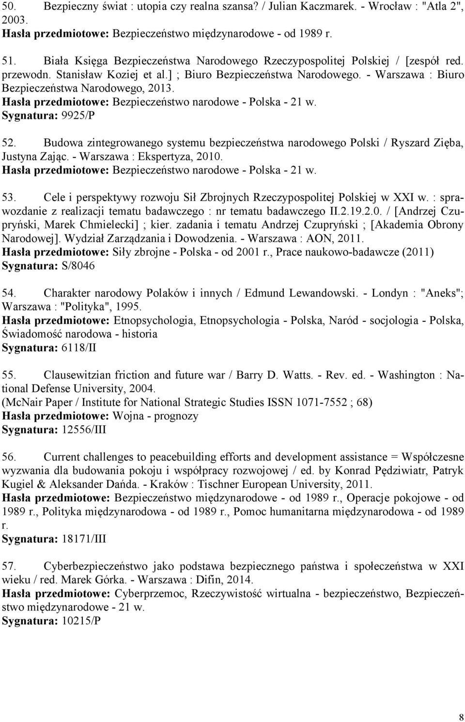 - Warszawa : Biuro Bezpieczeństwa Narodowego, 2013. Hasła przedmiotowe: Bezpieczeństwo narodowe - Polska - 21 w. Sygnatura: 9925/P 52.