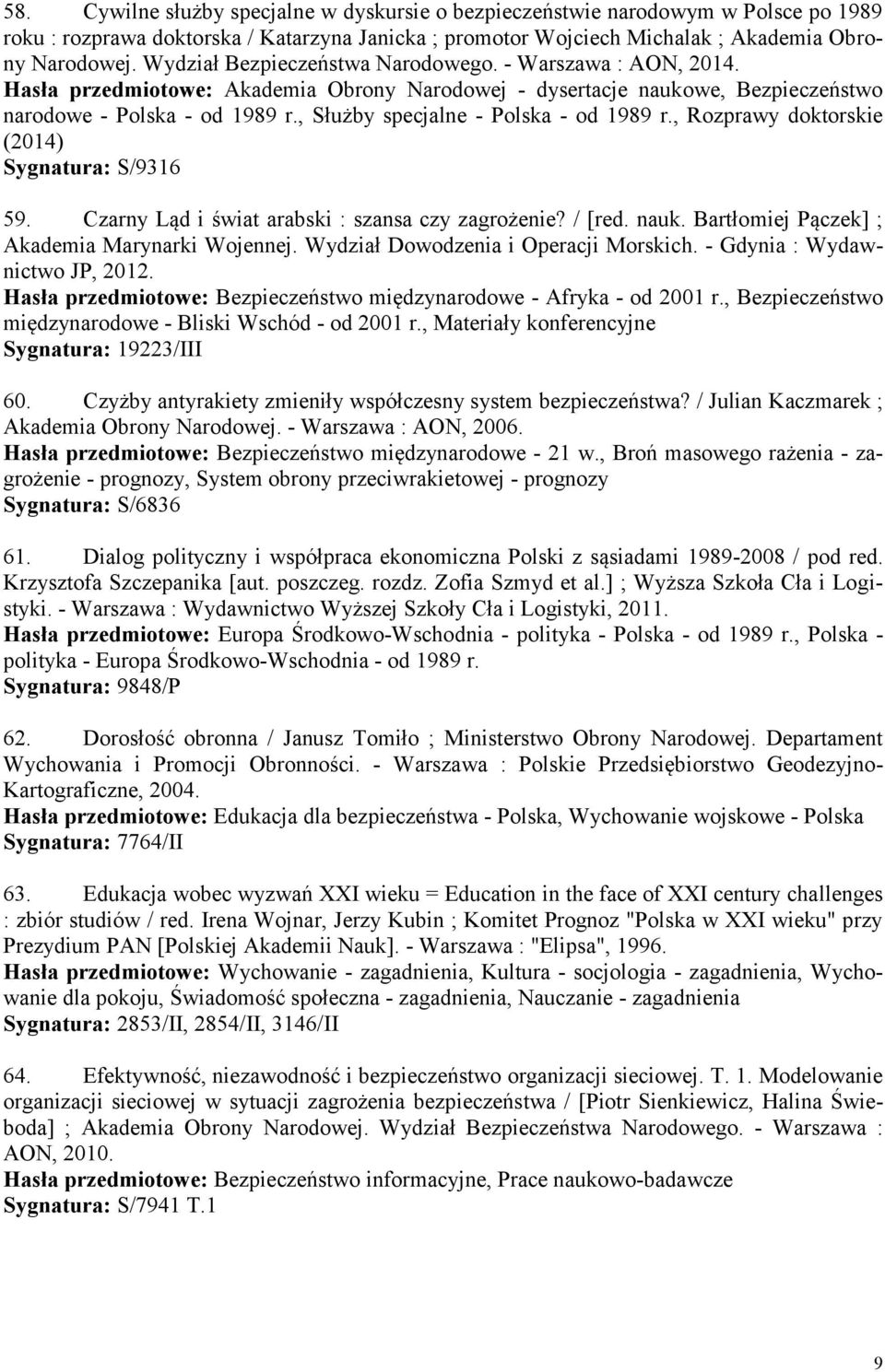 , Służby specjalne - Polska - od 1989 r., Rozprawy doktorskie (2014) Sygnatura: S/9316 59. Czarny Ląd i świat arabski : szansa czy zagrożenie? / [red. nauk.