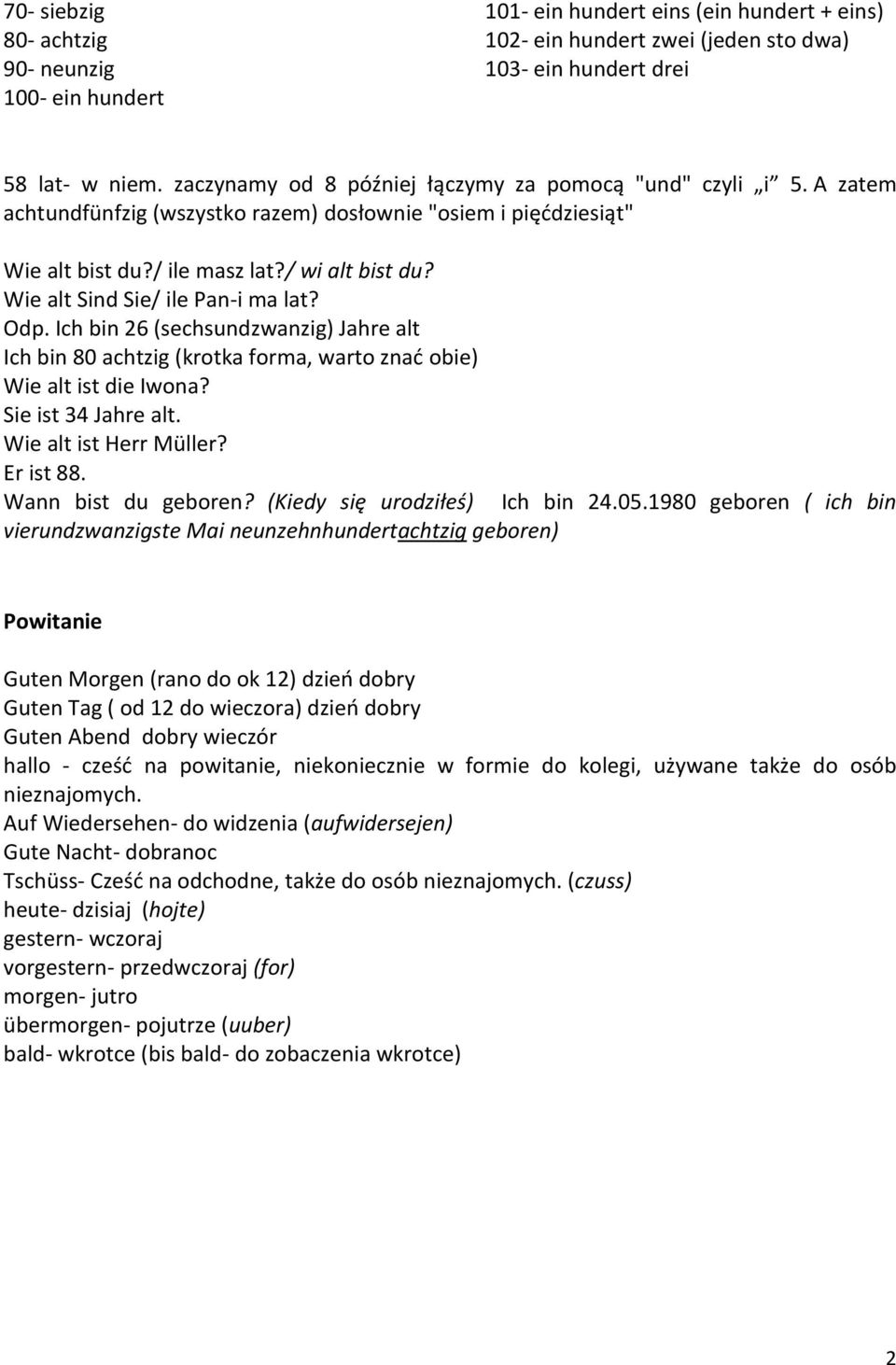 Wie alt Sind Sie/ ile Pan-i ma lat? Odp. Ich bin 26 (sechsundzwanzig) Jahre alt Ich bin 80 achtzig (krotka forma, warto znać obie) Wie alt ist die Iwona? Sie ist 34 Jahre alt. Wie alt ist Herr Müller?