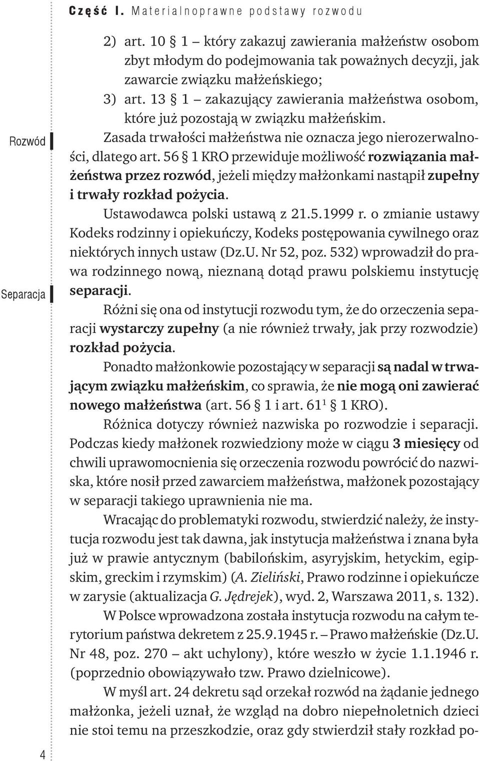 13 1 zakazujący zawierania małżeństwa osobom, które już pozostają w związku małżeńskim. Zasada trwałości małżeństwa nie oznacza jego nierozerwalności, dlatego art.