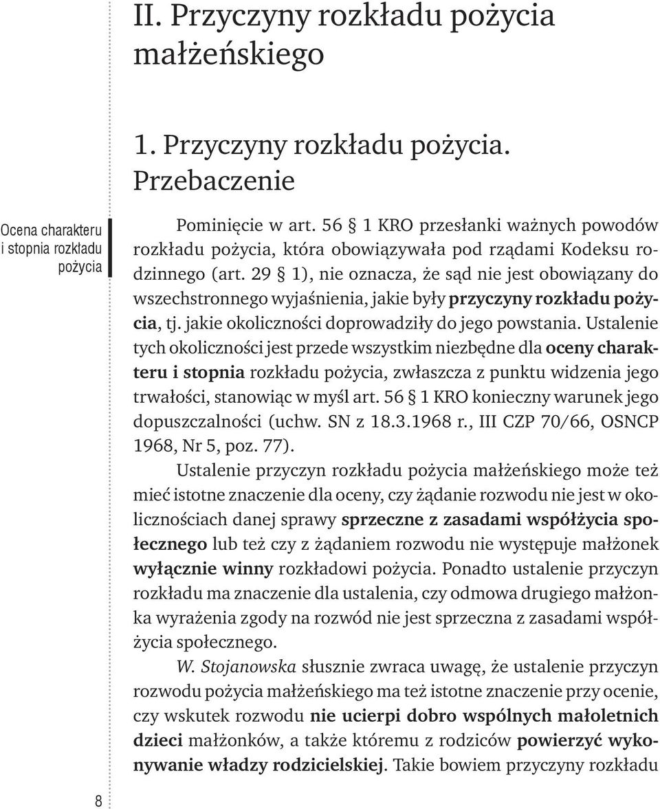 29 1), nie oznacza, że sąd nie jest obowiązany do wszechstronnego wyjaśnienia, jakie były przyczyny rozkładu pożycia, tj. jakie okoliczności doprowadziły do jego powstania.