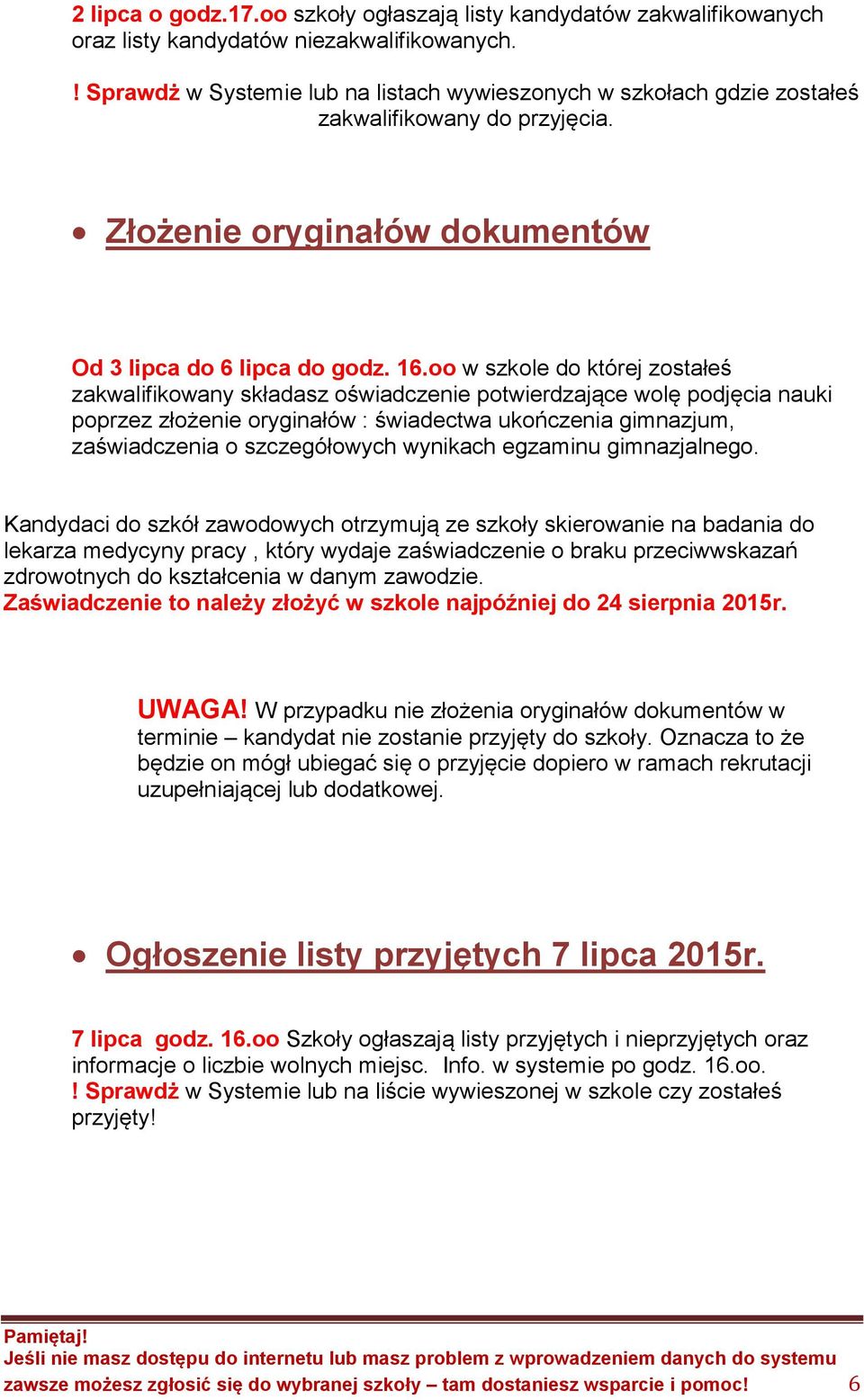 oo w szkole do której zostałeś zakwalifikowany składasz oświadczenie potwierdzające wolę podjęcia nauki poprzez złożenie oryginałów : świadectwa ukończenia gimnazjum, zaświadczenia o szczegółowych