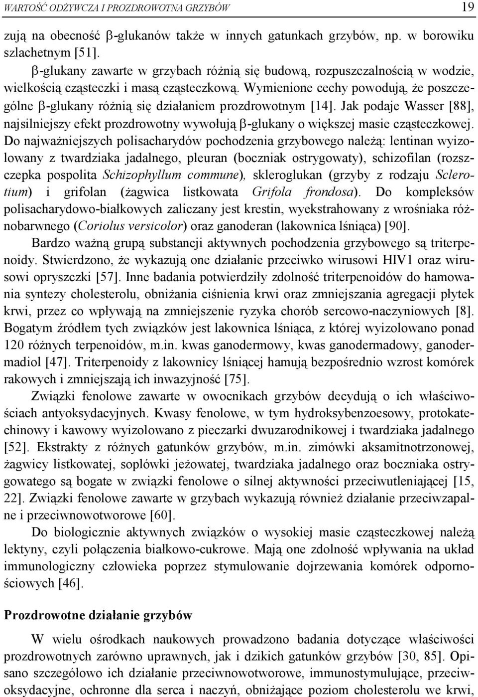 Wymienione cechy powodują, że poszczególne -glukany różnią się działaniem prozdrowotnym [14]. Jak podaje Wasser [88], najsilniejszy efekt prozdrowotny wywołują -glukany o większej masie cząsteczkowej.