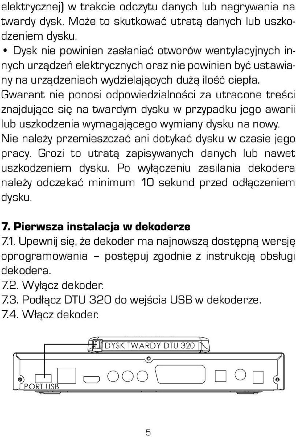 Gwarant nie ponosi odpowiedzialności za utracone treści znajdujące się na twardym dysku w przypadku jego awarii lub uszkodzenia wymagającego wymiany dysku na nowy.