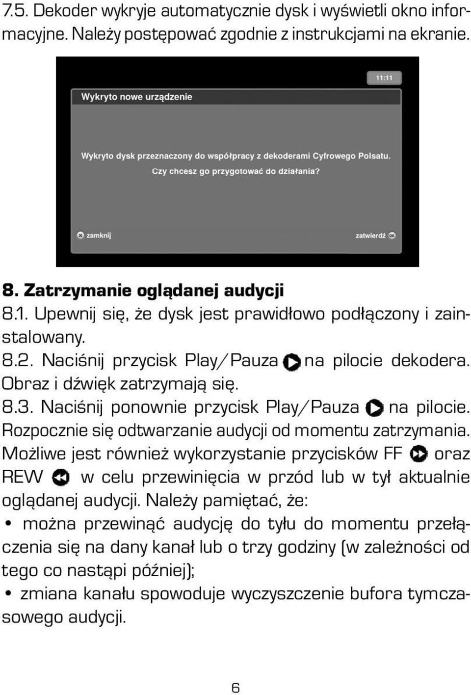 Naciśnij ponownie przycisk Play/Pauza na pilocie. Rozpocznie się odtwarzanie audycji od momentu zatrzymania.