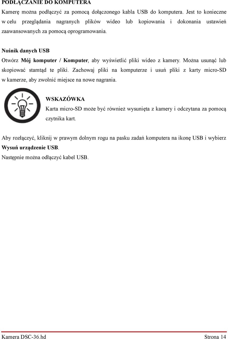 Nośnik danych USB Otwórz Mój komputer / Komputer, aby wyświetlić pliki wideo z kamery. Można usunąć lub skopiować stamtąd te pliki.