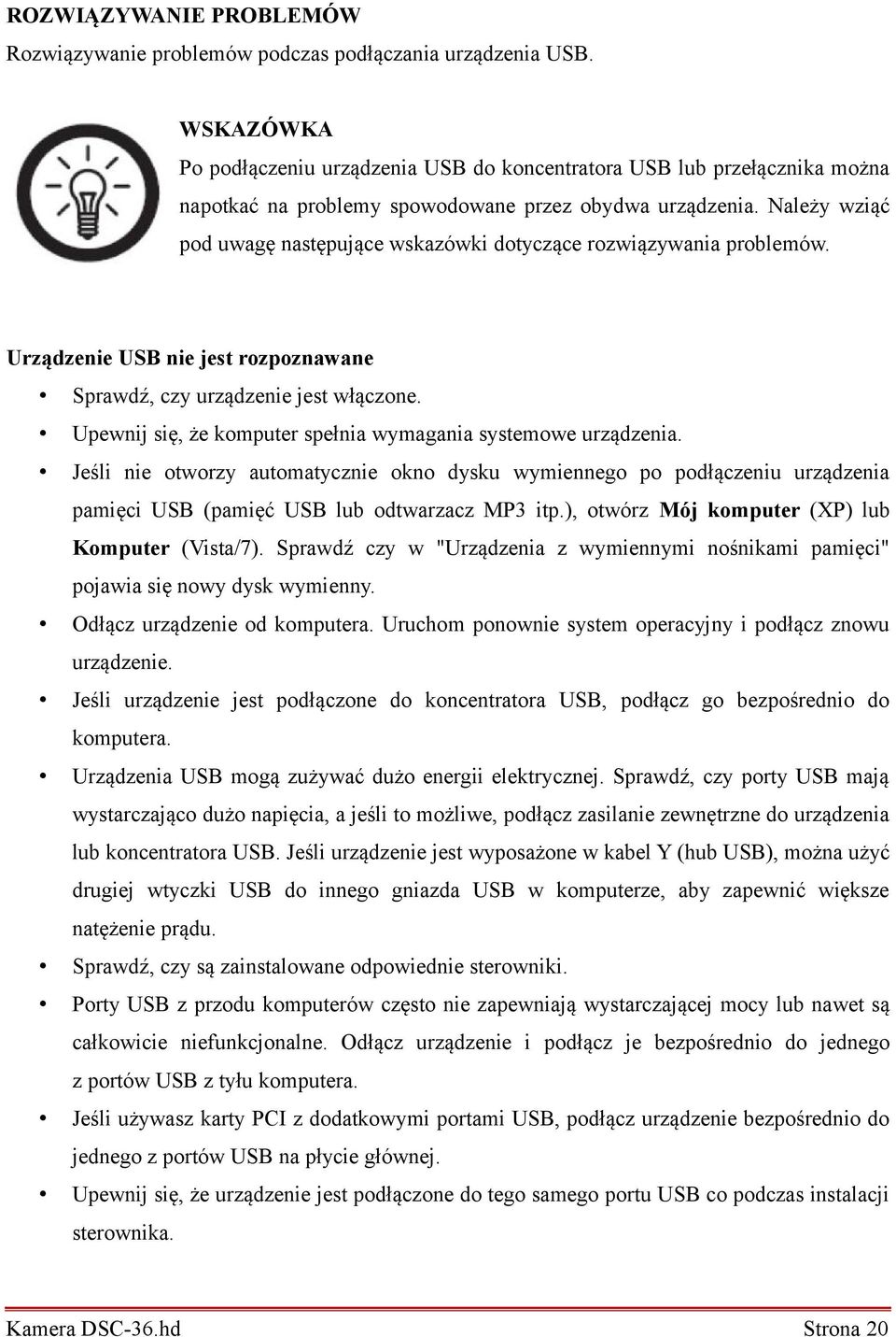 Należy wziąć pod uwagę następujące wskazówki dotyczące rozwiązywania problemów. Urządzenie USB nie jest rozpoznawane Sprawdź, czy urządzenie jest włączone.