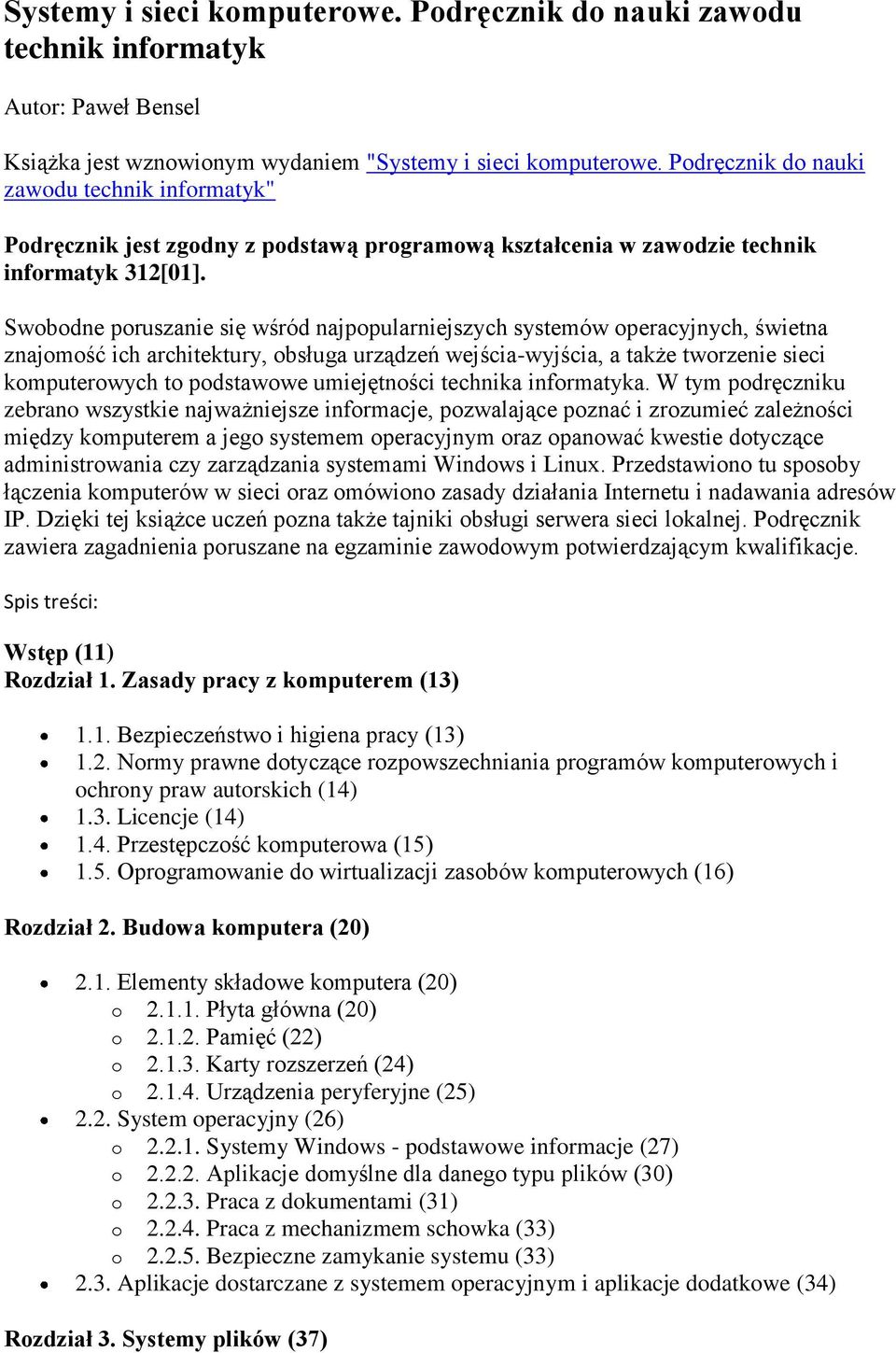 Swobodne poruszanie się wśród najpopularniejszych systemów operacyjnych, świetna znajomość ich architektury, obsługa urządzeń wejścia-wyjścia, a także tworzenie sieci komputerowych to podstawowe