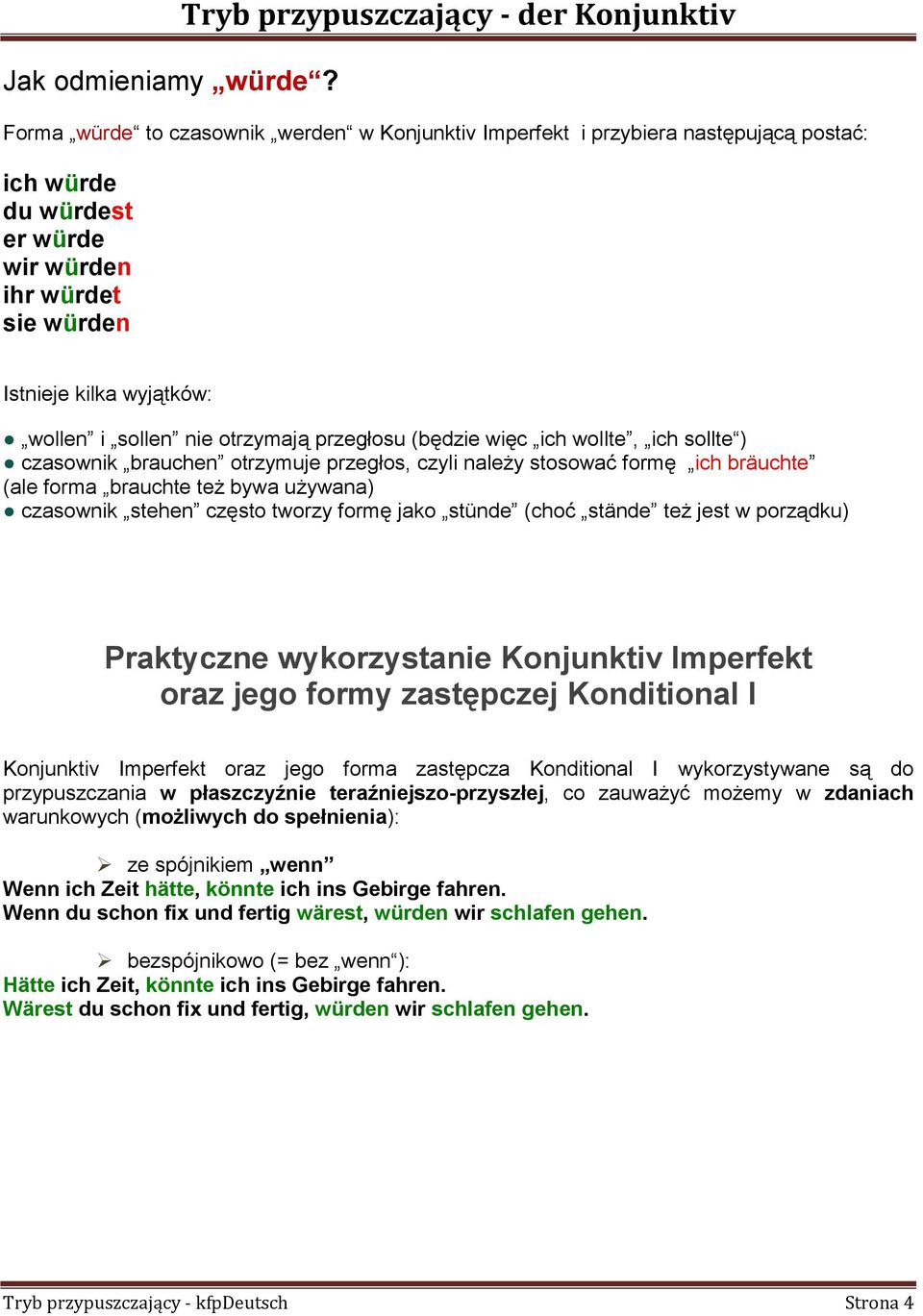 sollen nie otrzymają przegłosu (będzie więc ich wollte, ich sollte ) czasownik brauchen otrzymuje przegłos, czyli należy stosować formę ich bräuchte (ale forma brauchte też bywa używana) czasownik